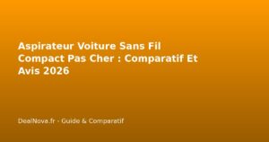 Aspirateur Voiture Sans Fil Compact Pas Cher : Comparatif Et Avis 2026