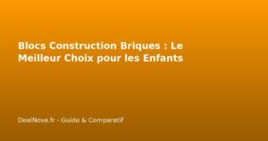 Blocs Construction Briques : Le Meilleur Choix pour les Enfants