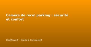 Caméra de recul parking : sécurité et confort