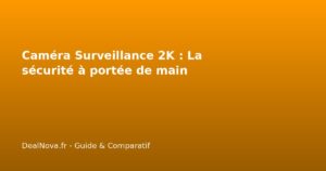 Caméra Surveillance 2K : La sécurité à portée de main