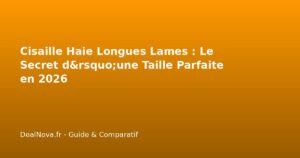 Cisaille Haie Longues Lames : Le Secret d'une Taille Parfaite en 2026