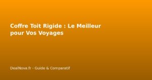 Coffre Toit Rigide : Le Meilleur pour Vos Voyages