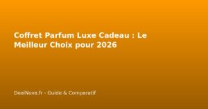 Coffret Parfum Luxe Cadeau : Le Meilleur Choix pour 2026