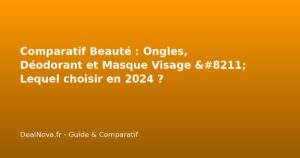 Comparatif Beauté : Ongles, Déodorant et Masque Visage - Lequel choisi…
