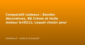 Comparatif cadeaux : Bandes décoratives, BB Crème et Huile moteur - Le…