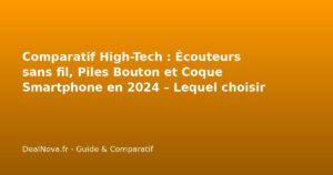 Comparatif High-Tech : Écouteurs sans fil, Piles Bouton et Coque Smart…