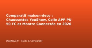 Comparatif maison-deco : Chaussettes YouShow, Colle APP PU 50 FC et Montre Connectée en 2026 – Lequel choisir ?