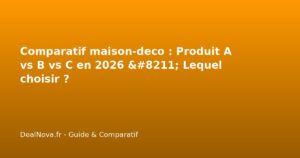 Comparatif maison-deco : Produit A vs B vs C en 2026 - Lequel choisir …