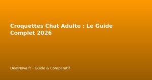 Croquettes Chat Adulte : Le Guide Complet 2026
