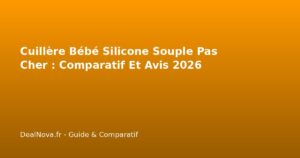 Cuillère Bébé Silicone Souple Pas Cher : Comparatif Et Avis 2026