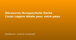 Découvrez l&rsquo;Huile Sèche Corps Légère idéale pour votre peau