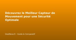 Découvrez le Meilleur Capteur de Mouvement pour une Sécurité Optimale