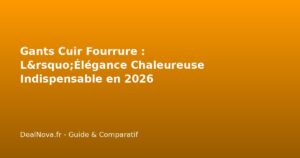 Gants Cuir Fourrure : L&rsquo;Élégance Chaleureuse Indispensable en 2026