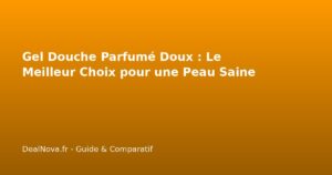 Gel Douche Parfumé Doux : Le Meilleur Choix pour une Peau Saine