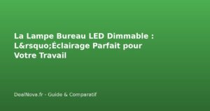 La Lampe Bureau LED Dimmable : L'Éclairage Parfait pour Votre Travail