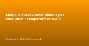 Meilleur bureau assis debout pas cher 2026 : comparatif et top 5