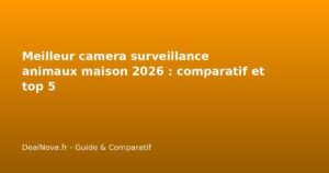 Meilleur camera surveillance animaux maison 2026 : comparatif et top 5