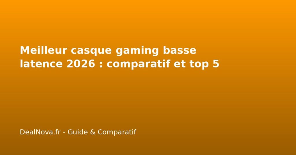 Meilleur casque gaming basse latence 2026 : comparatif et top 5