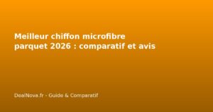 Meilleur chiffon microfibre parquet 2026 : comparatif et avis