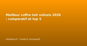 Meilleur coffre toit voiture 2026 : comparatif et top 5