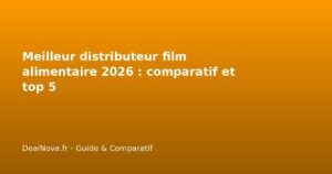 Meilleur distributeur film alimentaire 2026 : comparatif et top 5