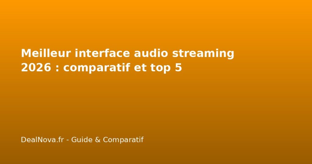 Meilleur interface audio streaming 2026 : comparatif et top 5