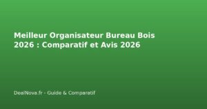 Meilleur Organisateur Bureau Bois 2026 : Comparatif et Avis 2026