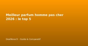 Meilleur parfum homme pas cher 2026 : le top 5