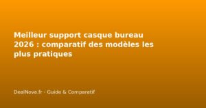 Meilleur support casque bureau 2026 : comparatif des modèles les plus pratiques