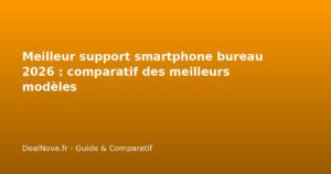 Meilleur support smartphone bureau 2026 : comparatif des meilleurs mod…