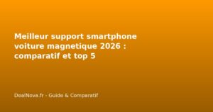 Meilleur support smartphone voiture magnetique 2026 : comparatif et top 5