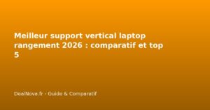 Meilleur support vertical laptop rangement 2026 : comparatif et top 5