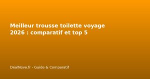 Meilleur trousse toilette voyage 2026 : comparatif et top 5