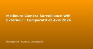 Meilleure Caméra Surveillance Wifi Extérieur : Comparatif et Avis 2026