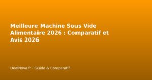 Meilleure Machine Sous Vide Alimentaire 2026 : Comparatif et Avis…