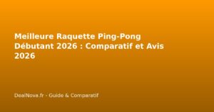 Meilleure Raquette Ping-Pong Débutant 2026 : Comparatif et Avis 2026