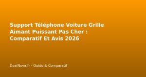 Support Téléphone Voiture Grille Aimant Puissant Pas Cher : Comparatif Et Avis 2026