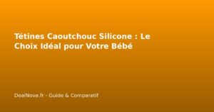 Tétines Caoutchouc Silicone : Le Choix Idéal pour Votre Bébé