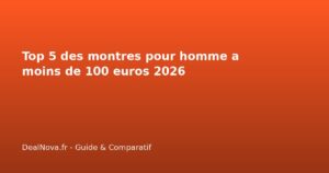 Top 5 des montres pour homme a moins de 100 euros 2026